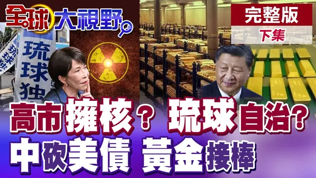 高市早苗拥核踩红线?琉球喊独立復国 中国狂砍美债 黄金成新宠?【全球大视野】完整版下集 ‪‪@全球大视野Global_Vision