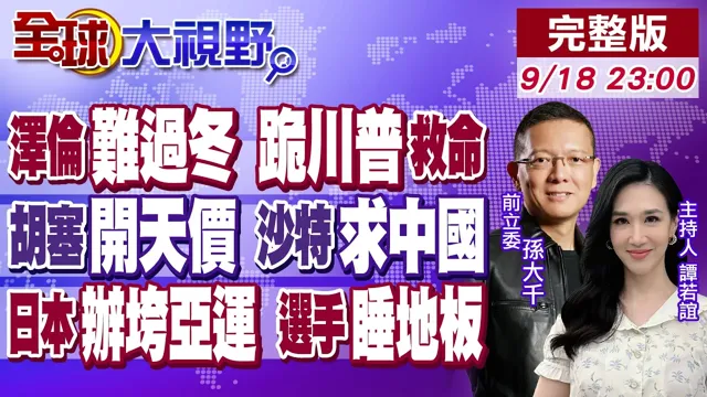 泽伦斯基"挺不过" 俄军炸机场跪求川普救命!胡塞开天价 沙特服软 求中国调停!日本办垮亚运 选手睡地板 伙食不如小学食堂!【全球大视野】20260918完整版@全球大视野Global_Vision