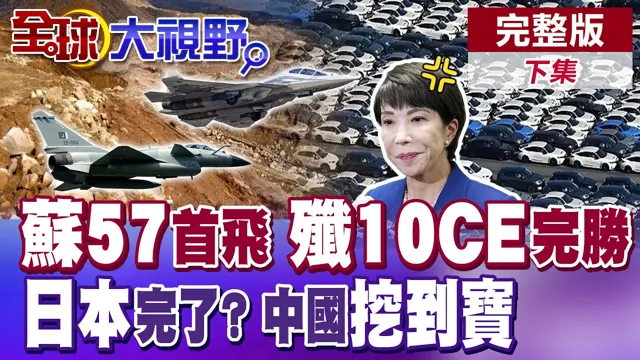 双座苏57震撼首飞! 中国东北挖到稀土粮仓! 日本七大车企大崩跌!央视实锤!歼10完胜吊打欧洲双雄!【全球大视野】完整版下集 @全球大视野Global_Vision