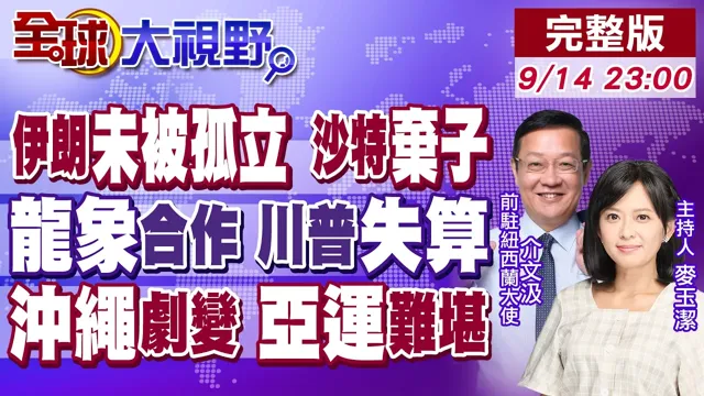 伊朗放话未被孤立 无惧美舰升空!沙特求助无门!金砖龙象共舞 川普失算了!沖绳政治剧变!名古屋亚运搞砸了?【全球大视野】20260914完整版 @全球大视野Global_Vision