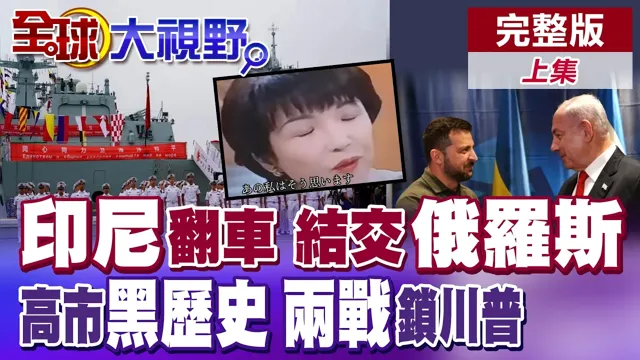 印尼政经翻车急转结交俄罗斯!高市求见中国领导 侵华自卫黑歷史遭痛骂!俄乌美伊两大战场连动 川普撑不住【全球大视野】完整版上集 @全球大视野Global_Vision