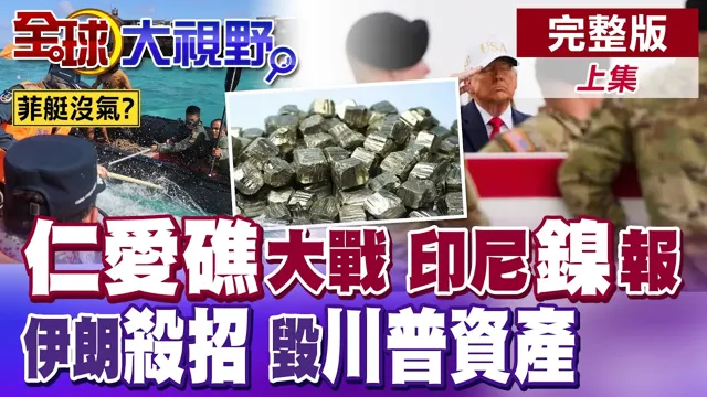 仁爱礁大战 菲军橡皮艇被打到没气?印尼惨踢镍铁板!伊朗祭出两大杀手锏 川普在中东资产遭锁定狂轰!【全球大视野】完整版上集 @全球大视野Global_Vision