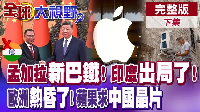 印度出局! 孟加拉上位! 中缅孟印四减一! 欧洲惊呆! 中国狗窝都有空调? 苹果撒娇川普让买中国晶片!【全球大视野】完整版下集 @全球大视野Global_Vision