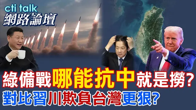 【全程字幕】 绿备战"哪能抗中"就是捞? 对比中国领导"川欺负台湾"更狠? |cti talk网路论坛 @ctitalk网路论坛 @中天电视CtiTv
