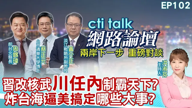 【#ctitalk网路论坛】中国领导改核武"川任内"制霸天下?炸台海"逼美搞定"这些大事?...周锡玮.蔡正元.黄介正_重磅对谈 精彩完整全程ep102@中天电视CtiTv